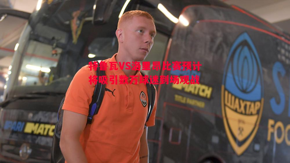 特鲁瓦VS洛里昂比赛预计将吸引数万球迷到场观战