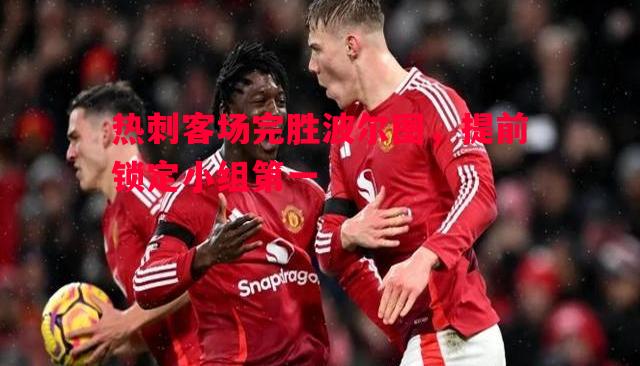 热刺客场完胜波尔图，提前锁定小组第一